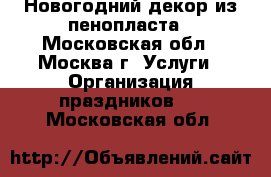 Новогодний декор из пенопласта - Московская обл., Москва г. Услуги » Организация праздников   . Московская обл.